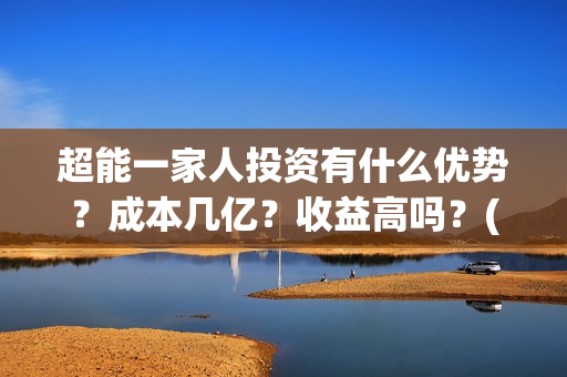 超能一家人投资有什么优势？成本几亿？收益高吗？(超能一家人电影投资方)