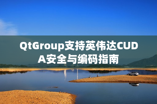QtGroup支持英伟达CUDA安全与编码指南