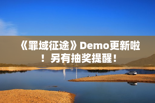 《罪域征途》Demo更新啦！另有抽奖提醒！