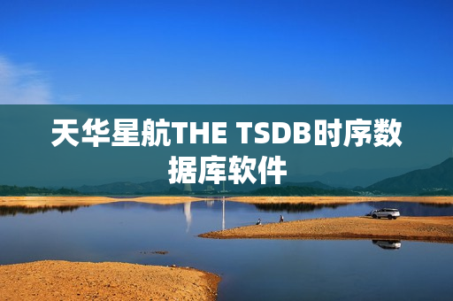 天华星航THE TSDB时序数据库软件