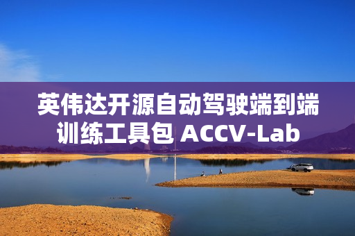英伟达开源自动驾驶端到端训练工具包 ACCV-Lab