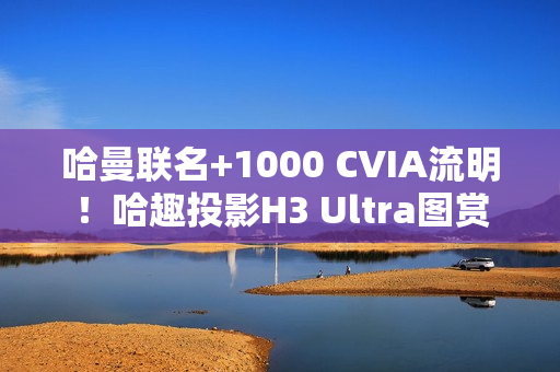 哈曼联名+1000 CVIA流明！哈趣投影H3 Ultra图赏