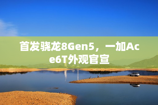 首发骁龙8Gen5，一加Ace6T外观官宣