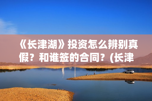 《长津湖》投资怎么辨别真假？和谁签的合同？(长津湖投资成本13亿)