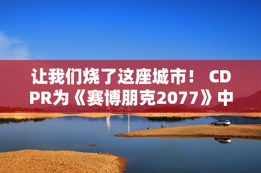 让我们烧了这座城市！ CDPR为《赛博朋克2077》中的强尼·银手庆祝生日