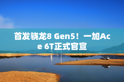 首发骁龙8 Gen5！一加Ace 6T正式官宣