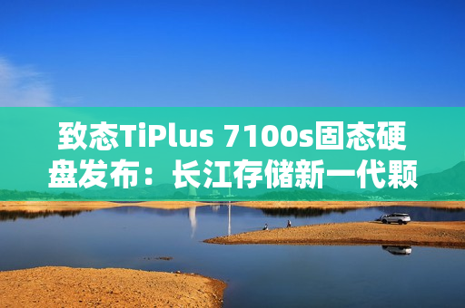 致态TiPlus 7100s固态硬盘发布：长江存储新一代颗粒 659元起