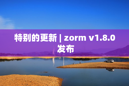 特别的更新 | zorm v1.8.0 发布