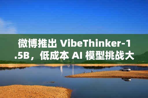 微博推出 VibeThinker-1.5B，低成本 AI 模型挑战大型语言模型