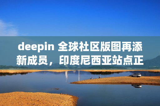 deepin 全球社区版图再添新成员，印度尼西亚站点正式上线