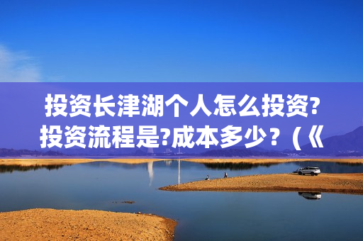 投资长津湖个人怎么投资?投资流程是?成本多少？(《长津湖》投资方)