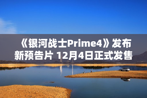 《银河战士Prime4》发布新预告片 12月4日正式发售