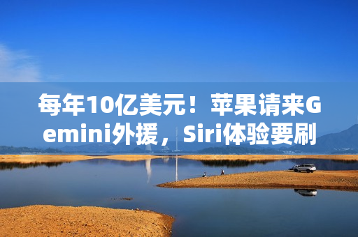 每年10亿美元！苹果请来Gemini外援，Siri体验要刷新了？