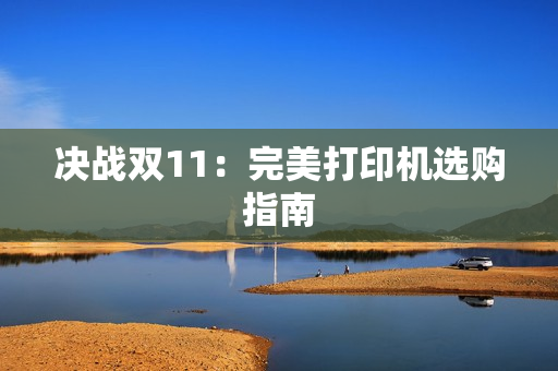 决战双11：完美打印机选购指南