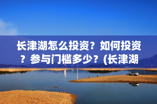 长津湖怎么投资？如何投资？参与门槛多少？(长津湖投资太大估计亏本)