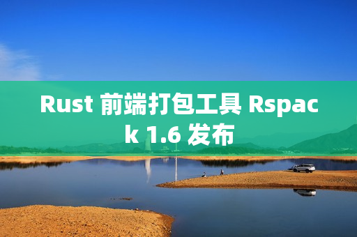 Rust 前端打包工具 Rspack 1.6 发布