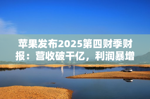苹果发布2025第四财季财报：营收破干亿，利润暴增90%！