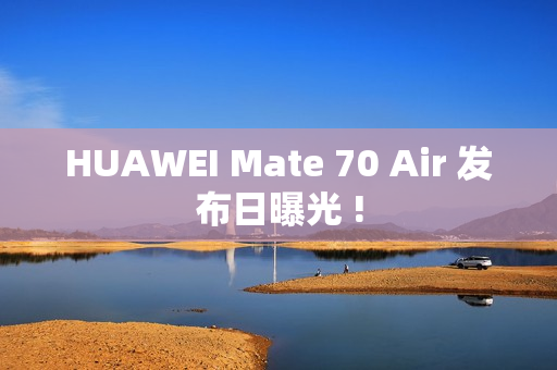 HUAWEI Mate 70 Air 发布日曝光 !
