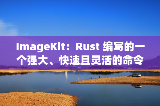 ImageKit：Rust 编写的一个强大、快速且灵活的命令行工具，用于批量处理图片