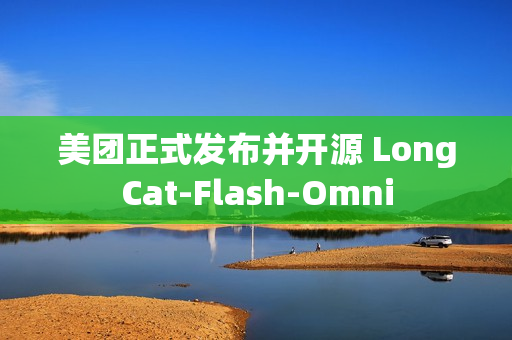 美团正式发布并开源 LongCat-Flash-Omni