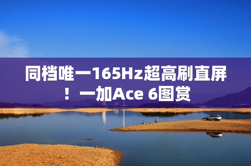 同档唯一165Hz超高刷直屏！一加Ace 6图赏