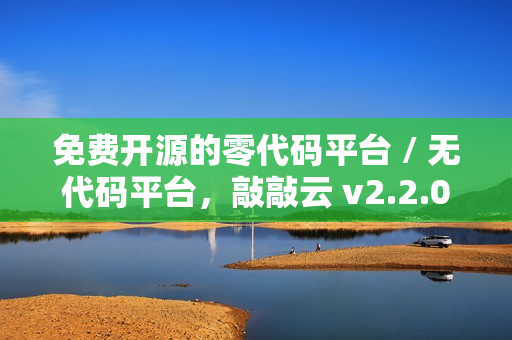 免费开源的零代码平台 / 无代码平台，敲敲云 v2.2.0 版本发布