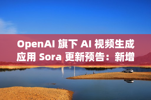 OpenAI 旗下 AI 视频生成应用 Sora 更新预告：新增宠物角色“客串”功能