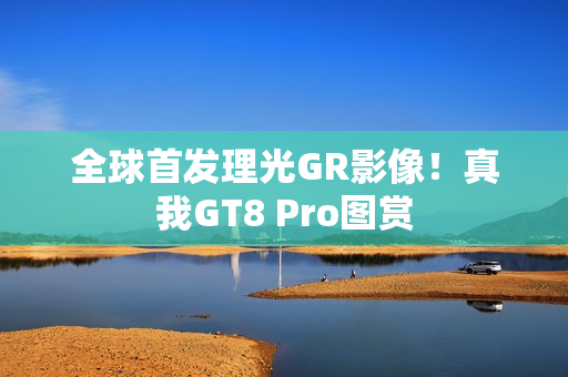 全球首发理光GR影像！真我GT8 Pro图赏