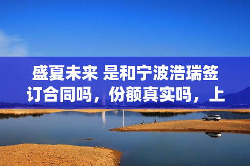 盛夏未来 是和宁波浩瑞签订合同吗，份额真实吗，上家是谁？(盛夏未来是什么剧)