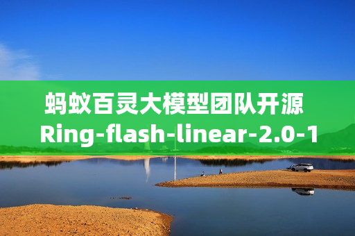 蚂蚁百灵大模型团队开源 Ring-flash-linear-2.0-128K，适用于超长文本的的代码编程