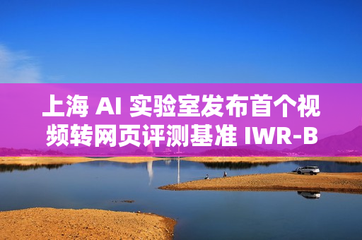 上海 AI 实验室发布首个视频转网页评测基准 IWR-Bench