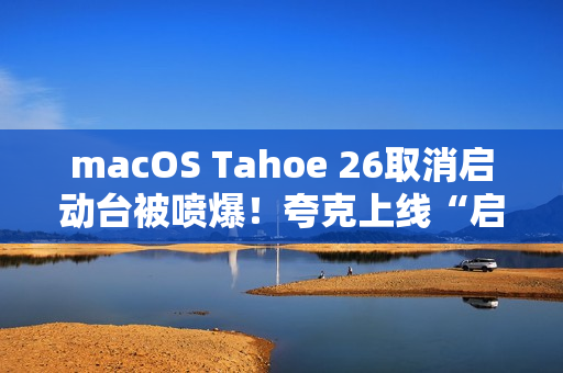 macOS Tahoe 26取消启动台被喷爆！夸克上线“启动台”：可无缝过渡