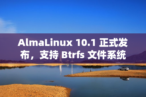 AlmaLinux 10.1 正式发布，支持 Btrfs 文件系统