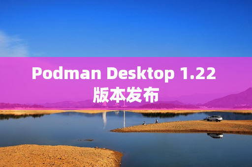 Podman Desktop 1.22 版本发布