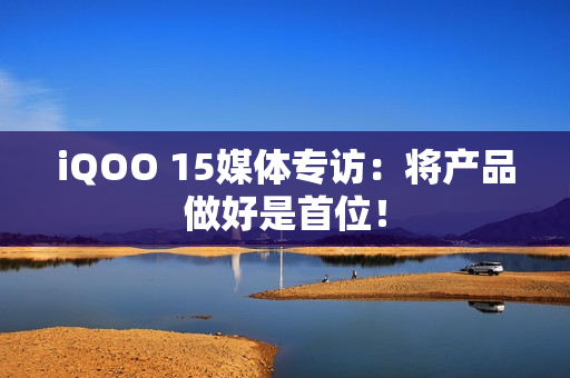 iQOO 15媒体专访：将产品做好是首位！