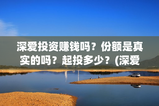 深爱投资赚钱吗？份额是真实的吗？起投多少？(深爱电影投资)