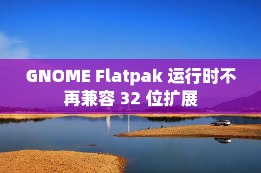GNOME Flatpak 运行时不再兼容 32 位扩展