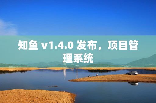 知鱼 v1.4.0 发布，项目管理系统