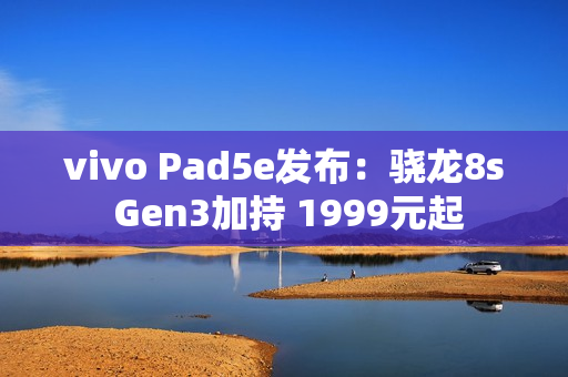 vivo Pad5e发布：骁龙8s Gen3加持 1999元起