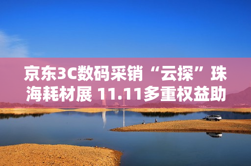 京东3C数码采销“云探”珠海耗材展 11.11多重权益助力办公设备采购降本增效