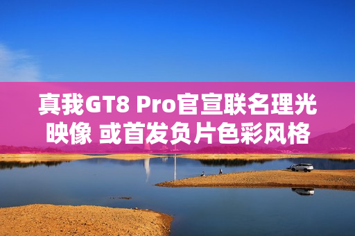 真我GT8 Pro官宣联名理光映像 或首发负片色彩风格