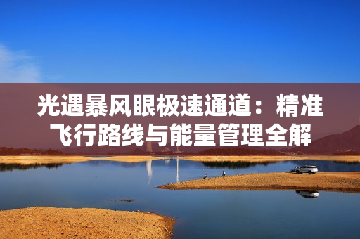 光遇暴风眼极速通道：精准飞行路线与能量管理全解