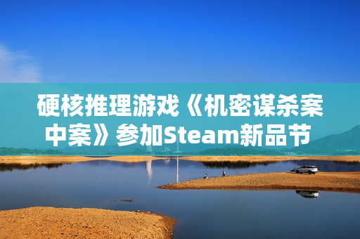 硬核推理游戏《机密谋杀案中案》参加Steam新品节 试玩版上线