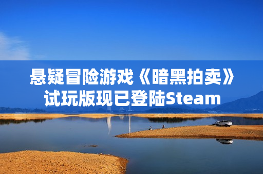 悬疑冒险游戏《暗黑拍卖》试玩版现已登陆Steam