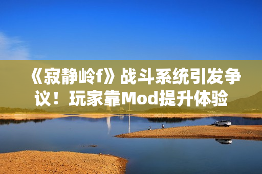《寂静岭f》战斗系统引发争议！玩家靠Mod提升体验
