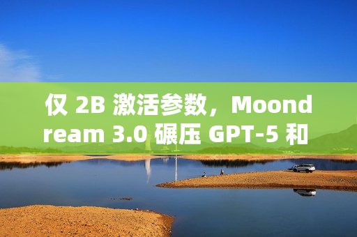 仅 2B 激活参数，Moondream 3.0 碾压 GPT-5 和 Claude 4