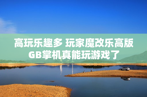 高玩乐趣多 玩家魔改乐高版GB掌机真能玩游戏了