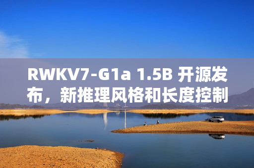 RWKV7-G1a 1.5B 开源发布，新推理风格和长度控制，效果显著增强