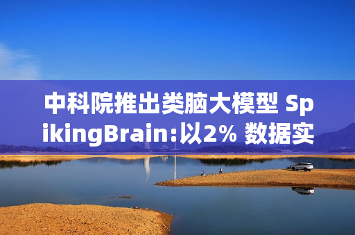 中科院推出类脑大模型 SpikingBrain:以2% 数据实现百倍速度突破