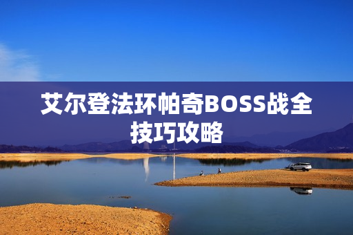 艾尔登法环帕奇BOSS战全技巧攻略